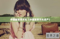 中国最宝贵文化（中国宝贵文化遗产）