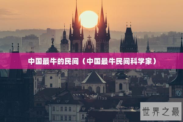 中国最牛的民间（中国最牛民间科学家）