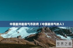 中国最帅最霸气市政府（中国最帅气的人）