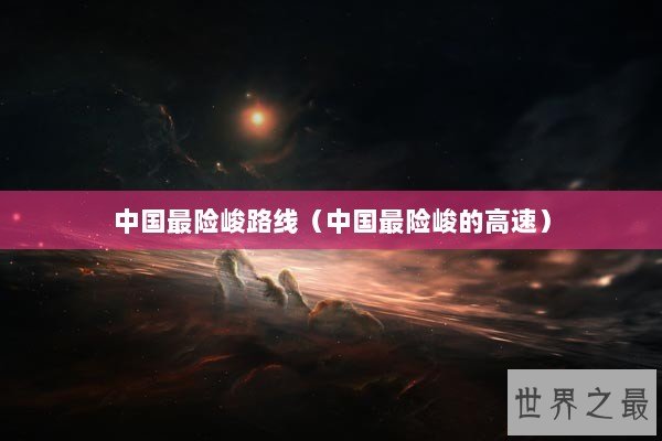 中国最险峻路线（中国最险峻的高速）