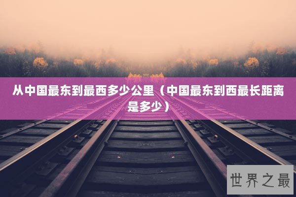 从中国最东到最西多少公里（中国最东到西最长距离是多少）
