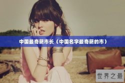 中国最奇葩市长（中国名字最奇葩的市）