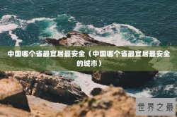 中国哪个省最宜居最安全（中国哪个省最宜居最安全的城市）