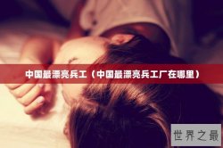 中国最漂亮兵工（中国最漂亮兵工厂在哪里）