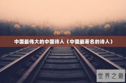 中国最伟大的中国诗人（中国最著名的诗人）