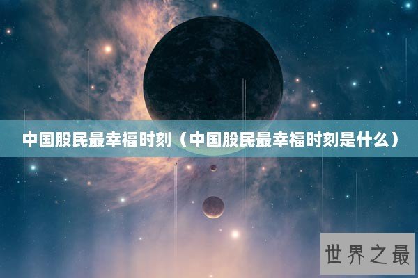 中国股民最幸福时刻（中国股民最幸福时刻是什么）