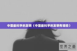 中国最科学的发明（中国最科学的发明有哪些）