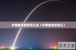 中国最东最西领土是（中国最西的领土）