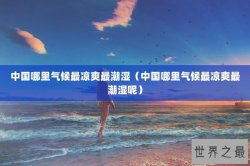 中国哪里气候最凉爽最潮湿（中国哪里气候最凉爽最潮湿呢）