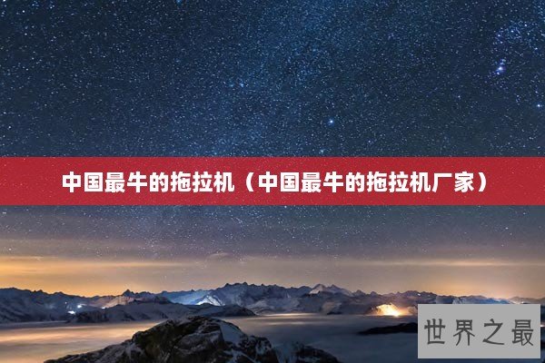 中国最牛的拖拉机（中国最牛的拖拉机厂家）