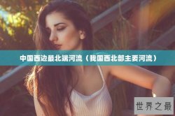 中国西边最北端河流（我国西北部主要河流）