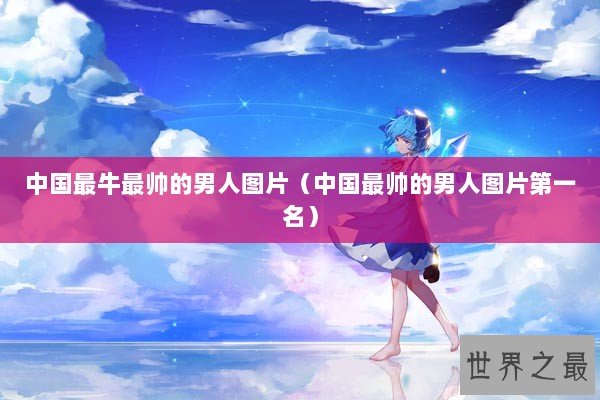 中国最牛最帅的男人图片（中国最帅的男人图片第一名）