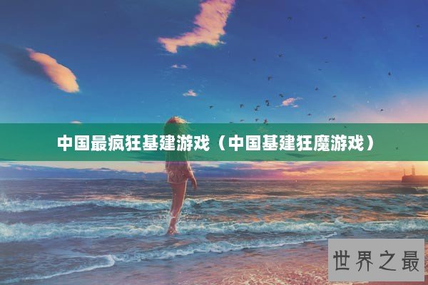 中国最疯狂基建游戏（中国基建狂魔游戏）