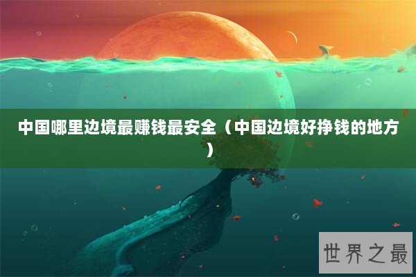 中国哪里边境最赚钱最安全（中国边境好挣钱的地方）