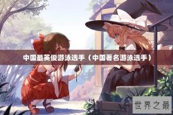 中国最英俊游泳选手（中国著名游泳选手）