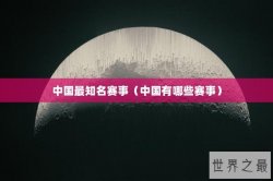 中国最知名赛事（中国有哪些赛事）