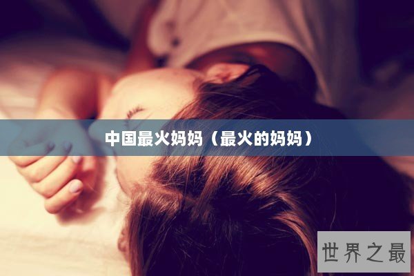 中国最火妈妈（最火的妈妈）