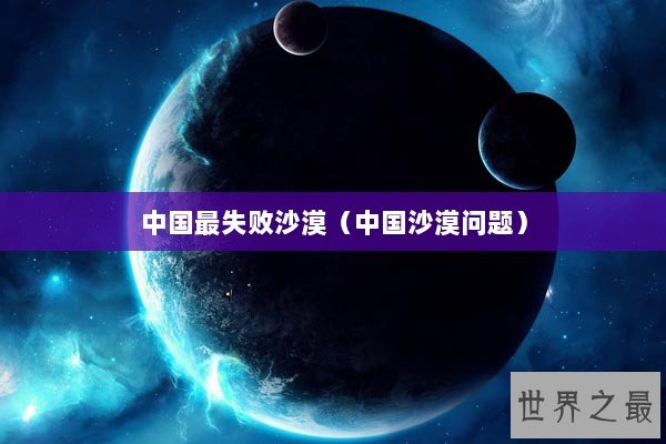 中国最失败沙漠（中国沙漠问题）