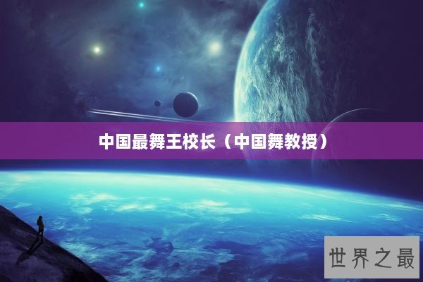 中国最舞王校长（中国舞教授）
