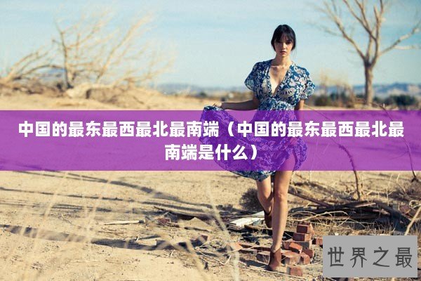 中国的最东最西最北最南端（中国的最东最西最北最南端是什么）