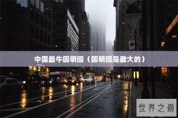 中国最牛圆明园（圆明园是最大的）