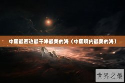 中国最西边最干净最美的海（中国境内最美的海）