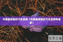 中国最保值的汽车品牌（中国最保值的汽车品牌有哪些）