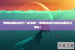 中国最南和最北在哪里呢（中国的最北端和最南端是哪里）