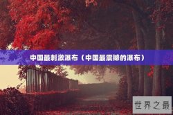 中国最刺激瀑布（中国最震撼的瀑布）
