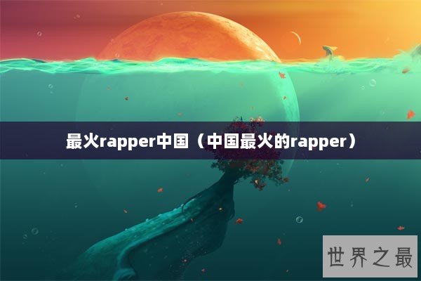 最火rapper中国（中国最火的rapper）