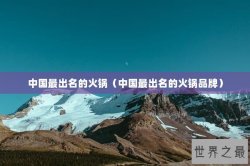中国最出名的火锅（中国最出名的火锅品牌）