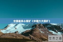 中国最良心煤矿（中国六大煤矿）