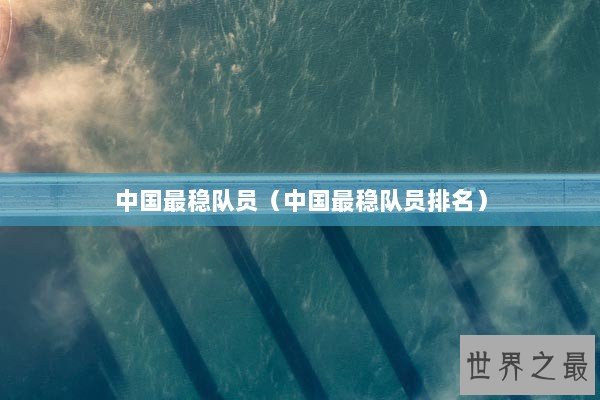 中国最稳队员（中国最稳队员排名）