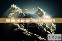 青花瓷在中国最兴盛的时期是（青花瓷的作用）