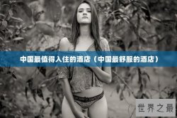 中国最值得入住的酒店（中国最舒服的酒店）