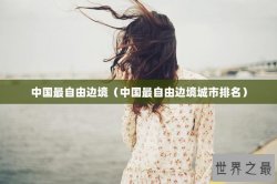 中国最自由边境（中国最自由边境城市排名）