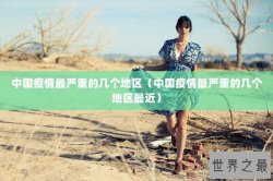 中国疫情最严重的几个地区（中国疫情最严重的几个地区最近）