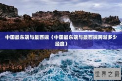 中国最东端与最西端（中国最东端与最西端跨越多少经度）