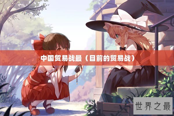 中国贸易战最（目前的贸易战）