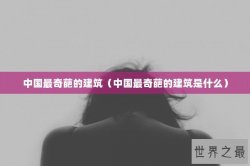 中国最奇葩的建筑（中国最奇葩的建筑是什么）