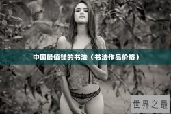 中国最值钱的书法（书法作品价格）