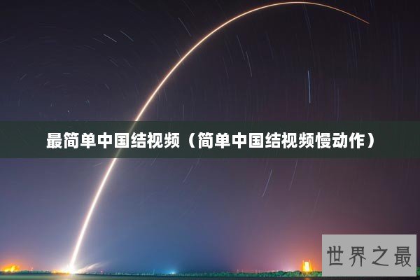 最简单中国结视频（简单中国结视频慢动作）