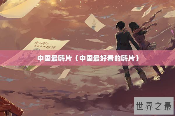 中国最嗨片（中国最好看的嗨片）