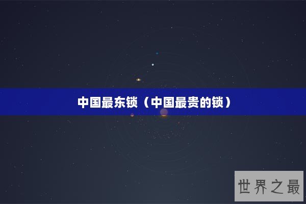 中国最东锁（中国最贵的锁）