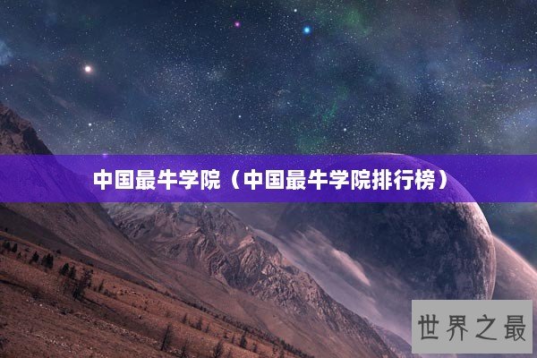 中国最牛学院（中国最牛学院排行榜）