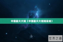 中国最火大姐（中国最火大姐姐是谁）