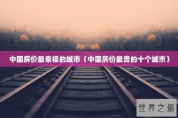 中国房价最幸福的城市（中国房价最贵的十个城市）
