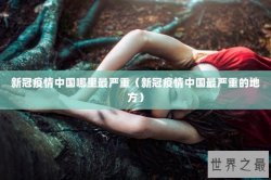 新冠疫情中国哪里最严重（新冠疫情中国最严重的地方）