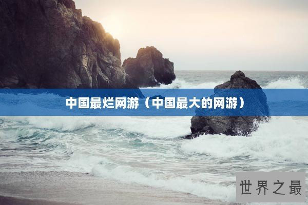 中国最烂网游（中国最大的网游）