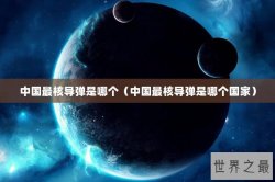 中国最核导弹是哪个（中国最核导弹是哪个国家）